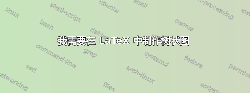 我需要在 LaTeX 中制作树状图