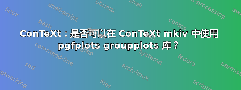 ConTeXt：是否可以在 ConTeXt mkiv 中使用 pgfplots groupplots 库？