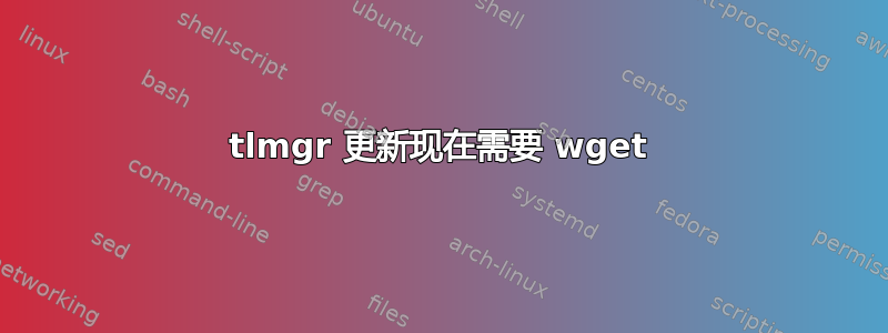 tlmgr 更新现在需要 wget