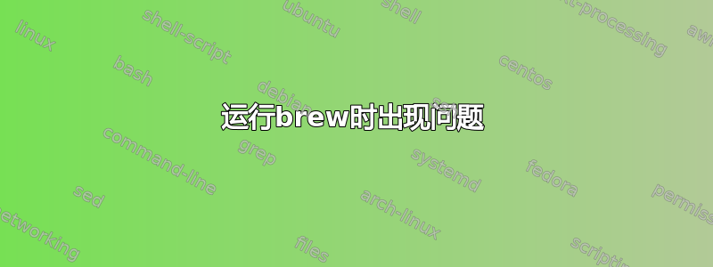 运行brew时出现问题