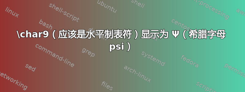 \char9（应该是水平制表符）显示为 Ψ（希腊字母 psi）