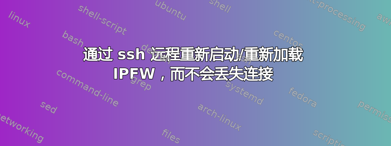 通过 ssh 远程重新启动/重新加载 IPFW，而不会丢失连接