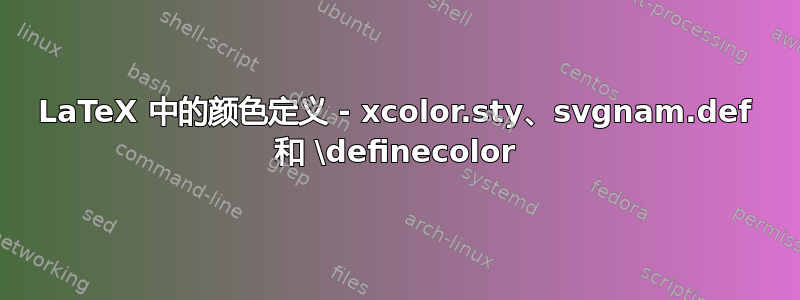 LaTeX 中的颜色定义 - xcolor.sty、svgnam.def 和 \definecolor