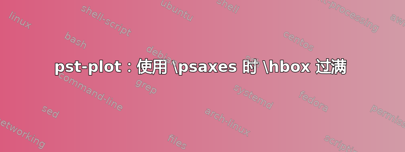 pst-plot：使用 \psaxes 时 \hbox 过满