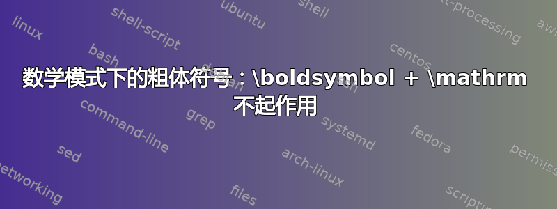 数学模式下的粗体符号：\boldsymbol + \mathrm 不起作用