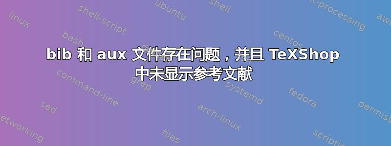 bib 和 aux 文件存在问题，并且 TeXShop 中未显示参考文献