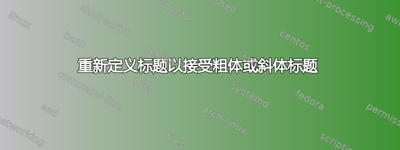 重新定义标题以接受粗体或斜体标题