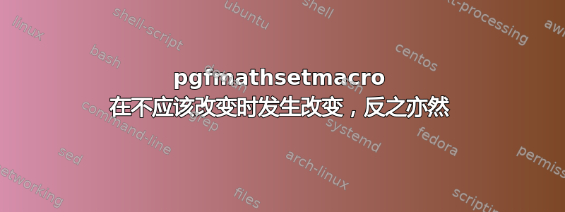 pgfmathsetmacro 在不应该改变时发生改变，反之亦然