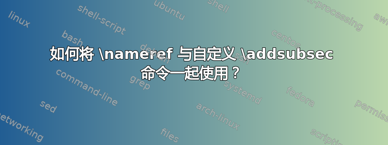 如何将 \nameref 与自定义 \addsubsec 命令一起使用？