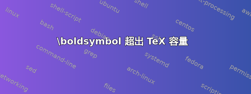 \boldsymbol 超出 TeX 容量 