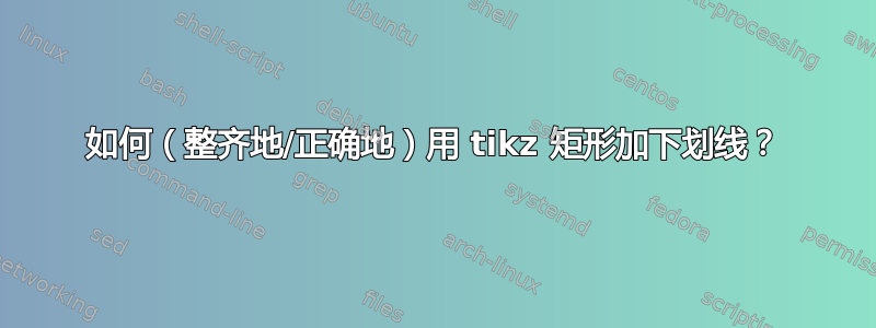 如何（整齐地/正确地）用 tikz 矩形加下划线？