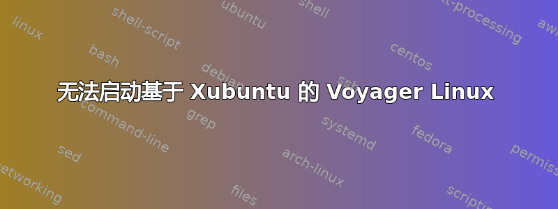 无法启动基于 Xubuntu 的 Voyager Linux