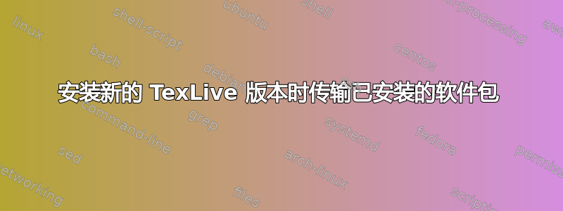 安装新的 TexLive 版本时传输已安装的软件包