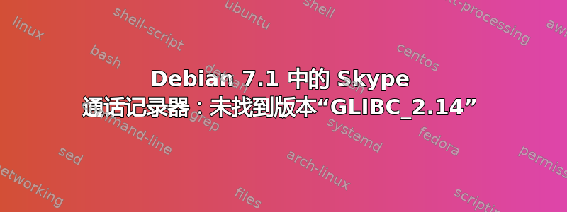 Debian 7.1 中的 Skype 通话记录器：未找到版本“GLIBC_2.14”