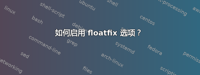 如何启用 floatfix 选项？