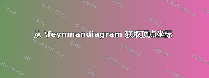 从 \feynmandiagram 获取顶点坐标