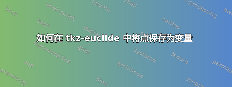 如何在 tkz-euclide 中将点保存为变量