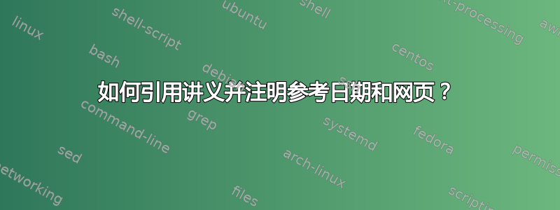 如何引用讲义并注明参考日期和网页？