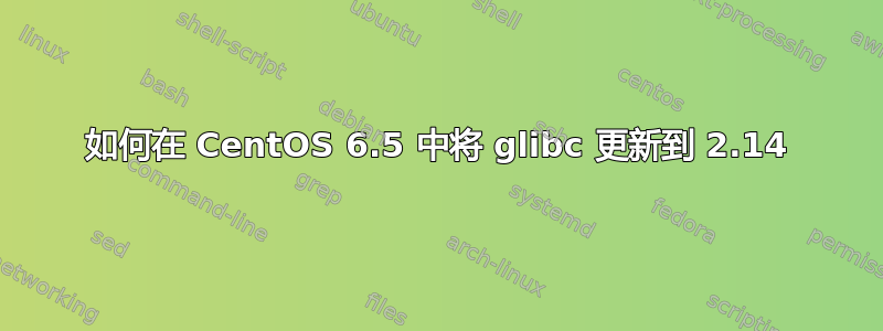 如何在 CentOS 6.5 中将 glibc 更新到 2.14