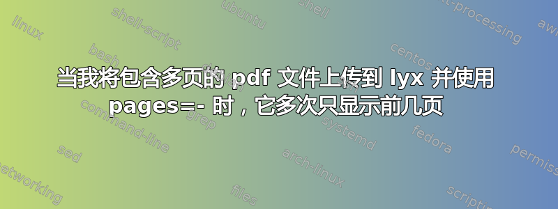 当我将包含多页的 pdf 文件上传到 lyx 并使用 pages=- 时，它多次只显示前几页