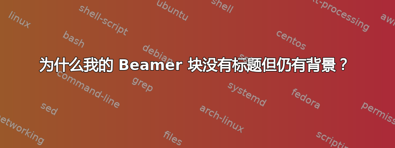 为什么我的 Beamer 块没有标题但仍有背景？