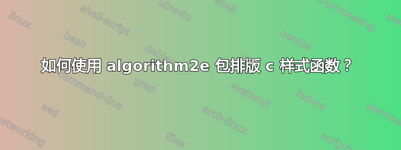 如何使用 algorithm2e 包排版 c 样式函数？