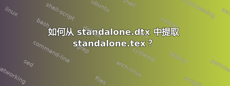 如何从 standalone.dtx 中提取 standalone.tex？