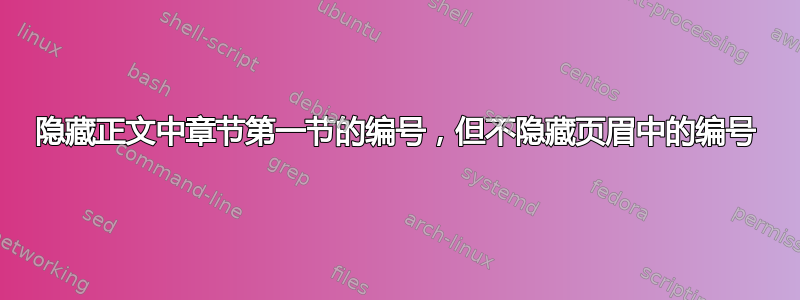 隐藏正文中章节第一节的编号，但不隐藏页眉中的编号