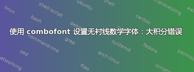 使用 combofont 设置无衬线数学字体：大积分错误