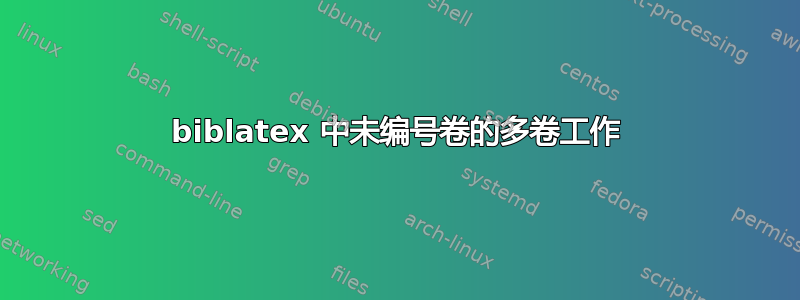 biblatex 中未编号卷的多卷工作