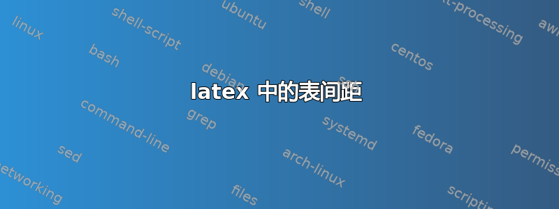 latex 中的表间距