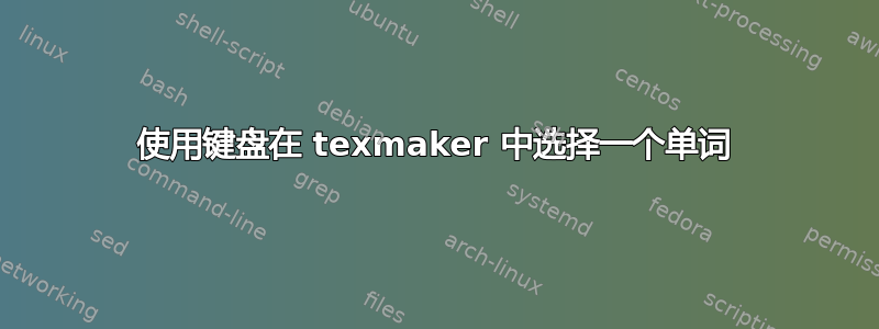 使用键盘在 texmaker 中选择一个单词