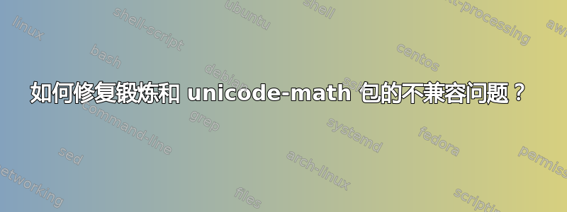 如何修复锻炼和 unicode-math 包的不兼容问题？