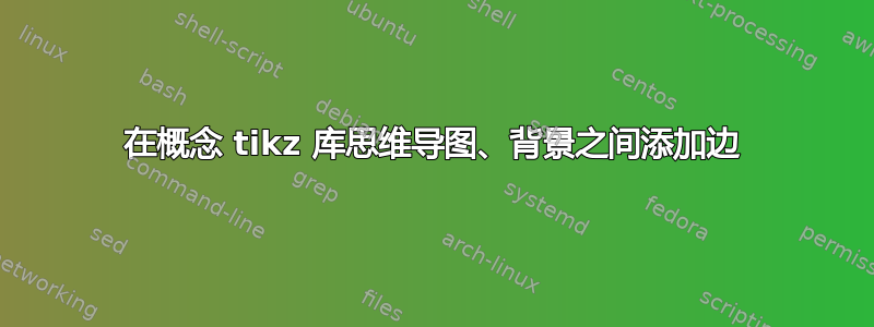 在概念 tikz 库思维导图、背景之间添加边