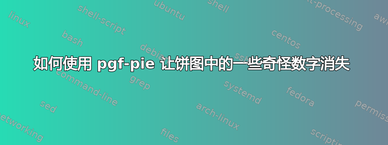 如何使用 pgf-pie 让饼图中的一些奇怪数字消失