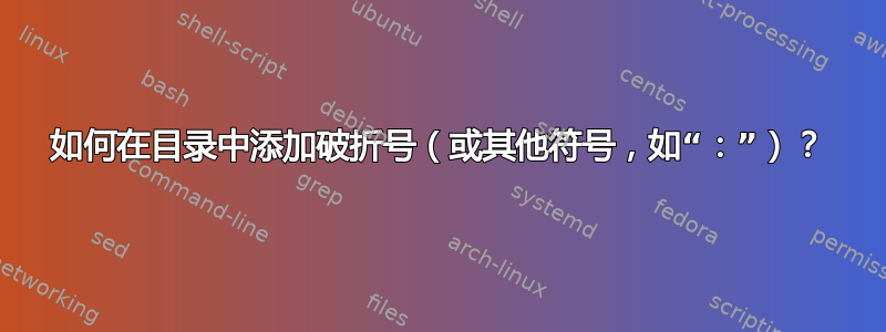 如何在目录中添加破折号（或其他符号，如“：”）？