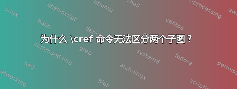 为什么 \cref 命令无法区分两个子图？