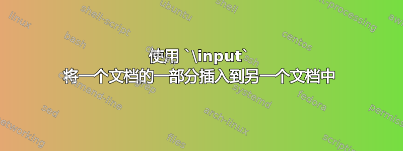 使用 `\input` 将一个文档的一部分插入到另一个文档中