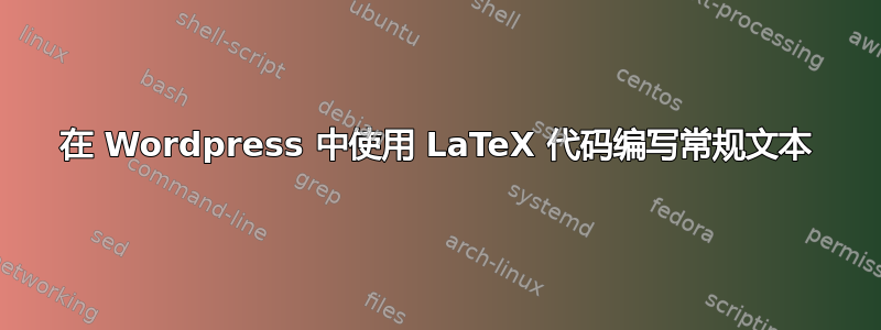 在 Wordpress 中使用 LaTeX 代码编写常规文本