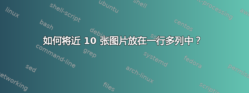 如何将近 10 张图片放在一行多列中？