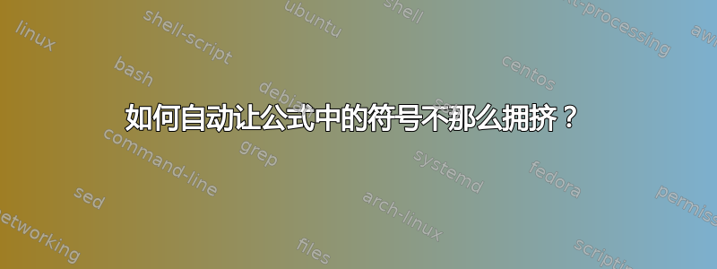 如何自动让公式中的符号不​​那么拥挤？