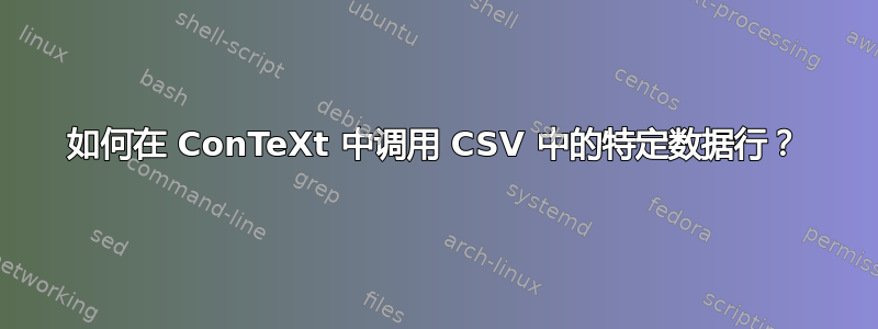 如何在 ConTeXt 中调用 CSV 中的特定数据行？