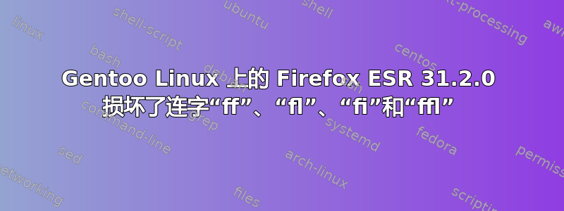 Gentoo Linux 上的 Firefox ESR 31.2.0 损坏了连字“ff”、“fl”、“fi”和“ffl”