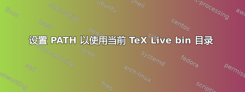 设置 PATH 以使用当前 TeX Live bin 目录