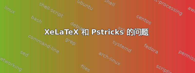 XeLaTeX 和 Pstricks 的问题