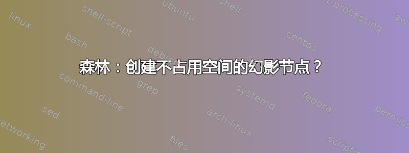 森林：创建不占用空间的幻影节点？