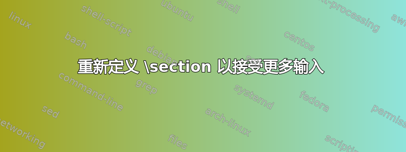 重新定义 \section 以接受更多输入