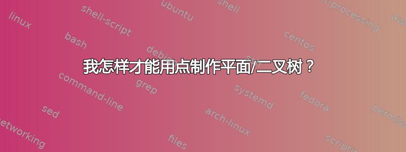 我怎样才能用点制作平面/二叉树？