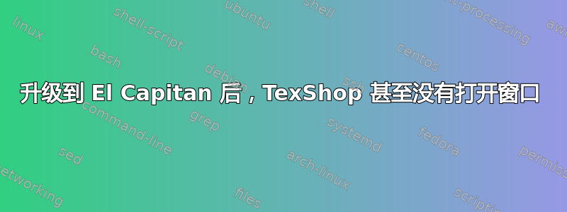 升级到 El Capitan 后，TexShop 甚至没有打开窗口