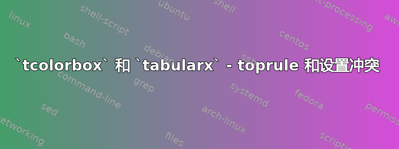 `tcolorbox` 和 `tabularx` - toprule 和设置冲突